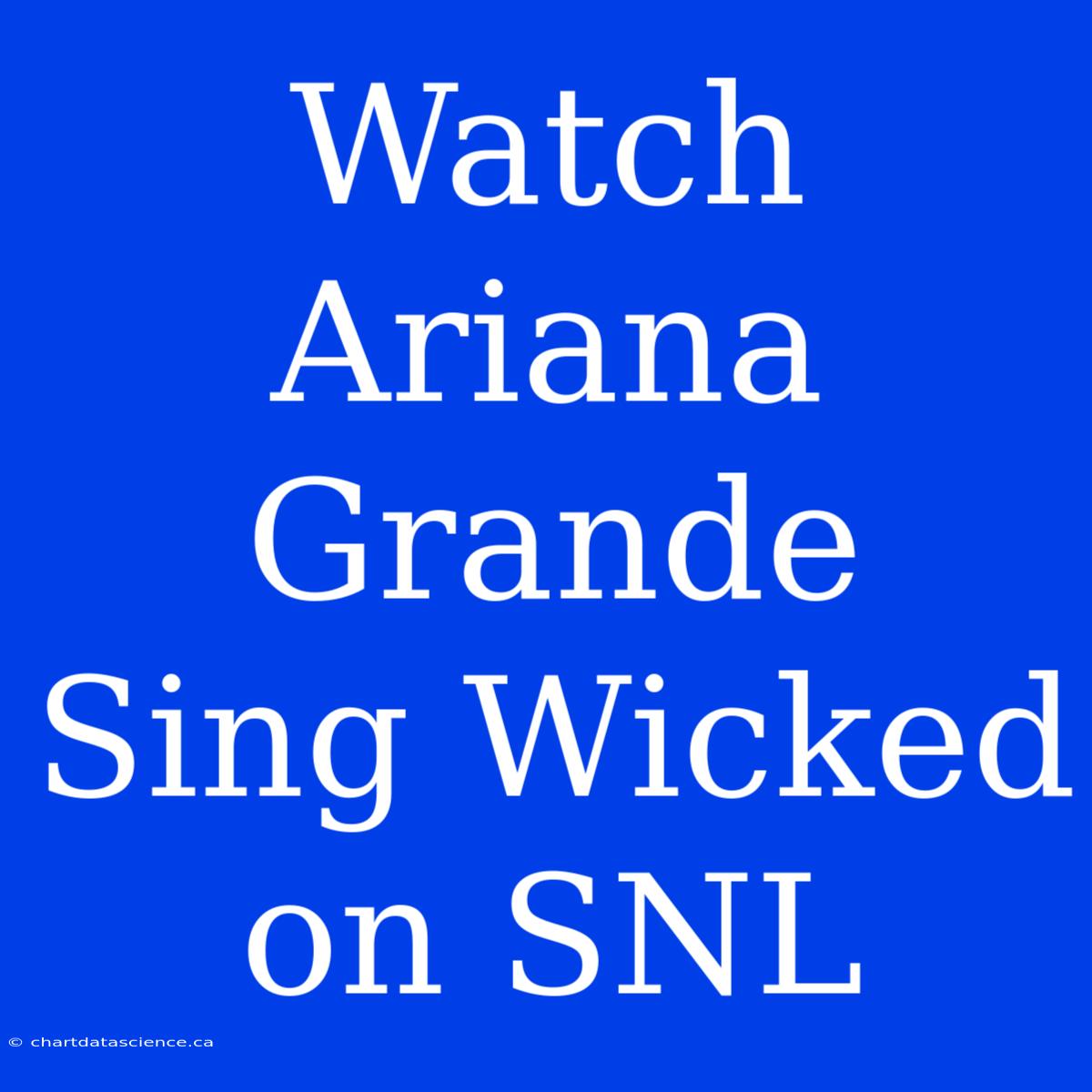 Watch Ariana Grande Sing Wicked On SNL