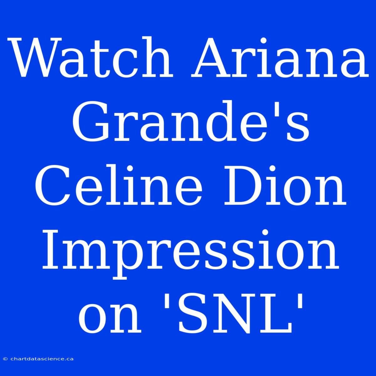 Watch Ariana Grande's Celine Dion Impression On 'SNL'