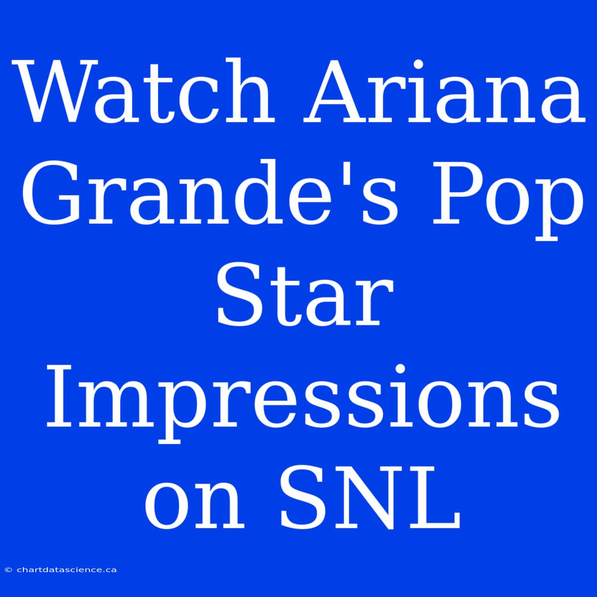 Watch Ariana Grande's Pop Star Impressions On SNL