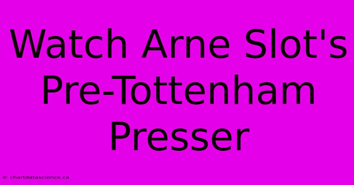 Watch Arne Slot's Pre-Tottenham Presser