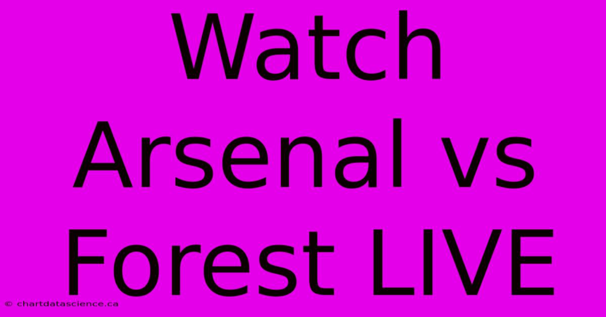 Watch Arsenal Vs Forest LIVE