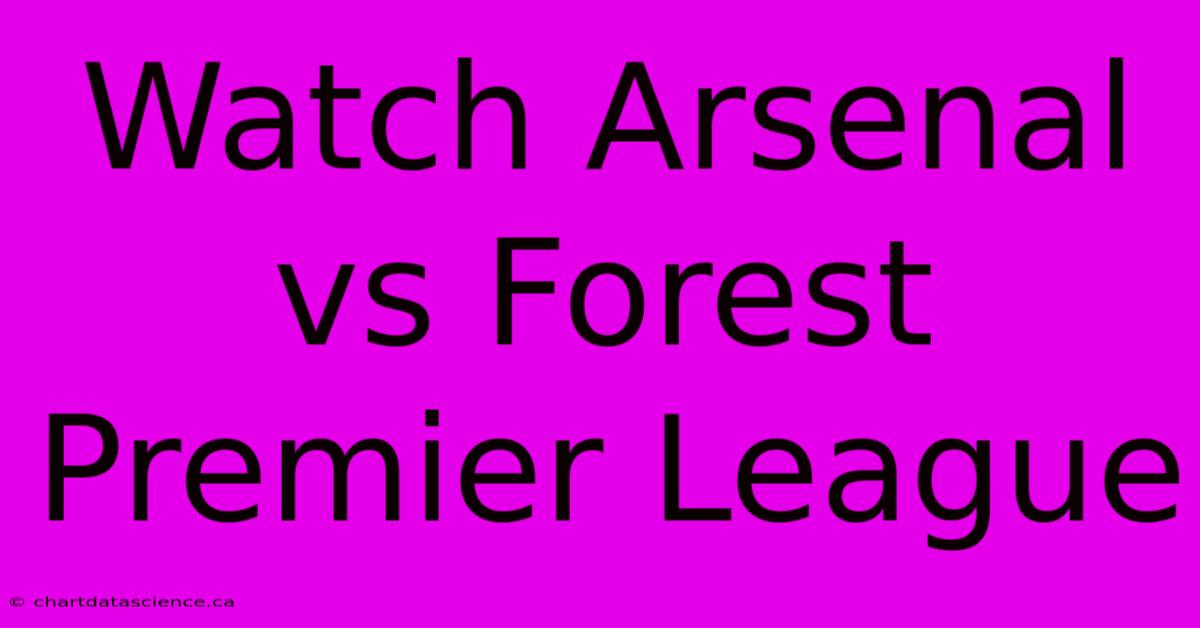 Watch Arsenal Vs Forest Premier League