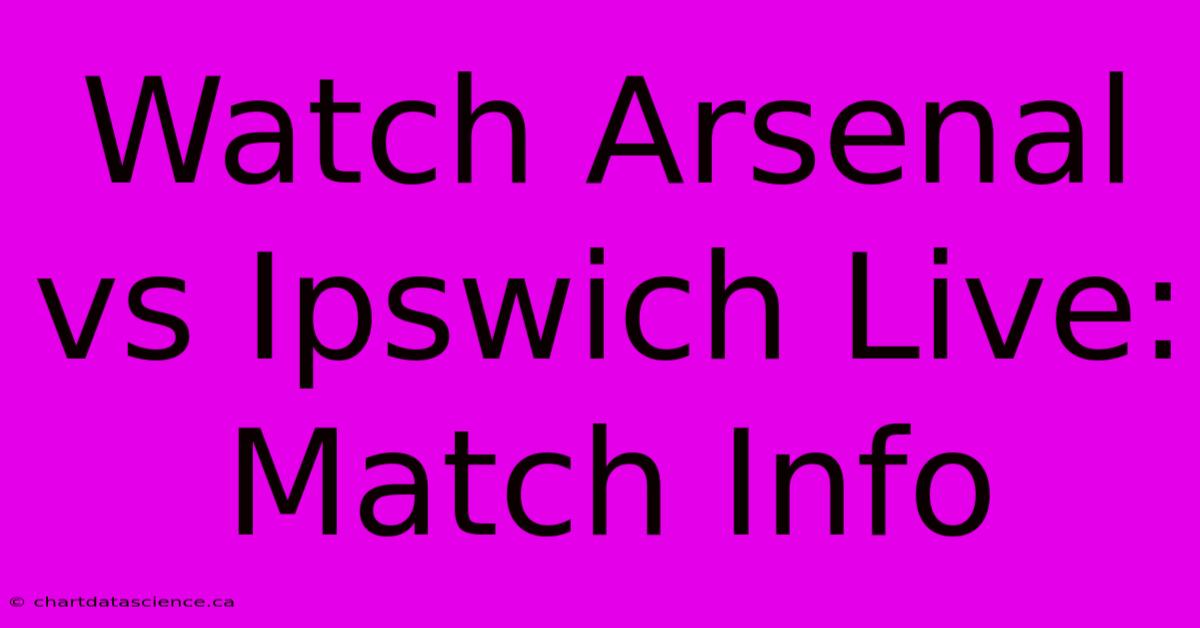 Watch Arsenal Vs Ipswich Live: Match Info