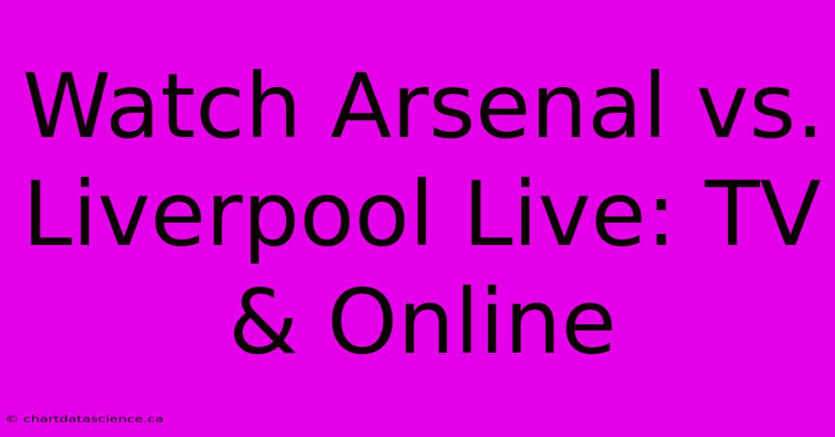 Watch Arsenal Vs. Liverpool Live: TV & Online