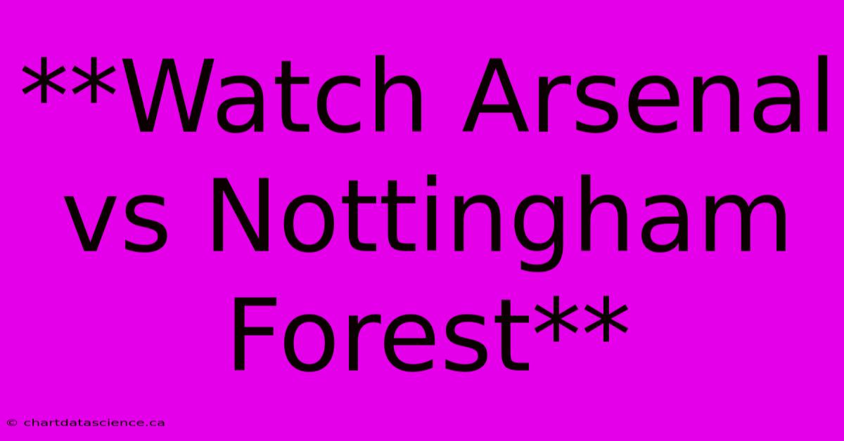 **Watch Arsenal Vs Nottingham Forest**