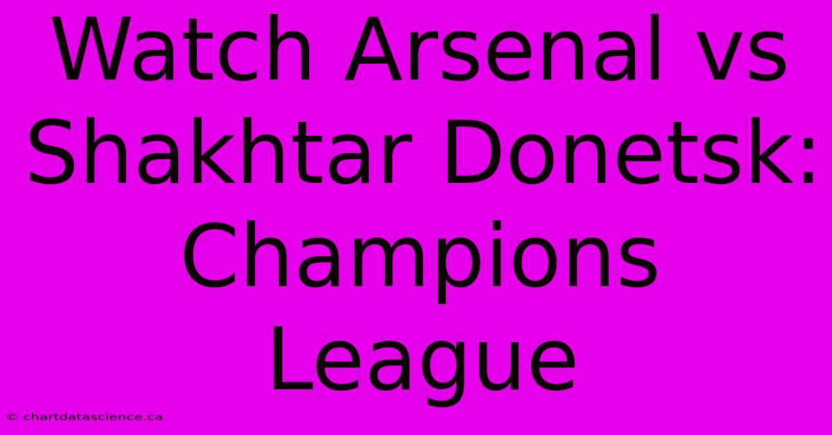 Watch Arsenal Vs Shakhtar Donetsk: Champions League