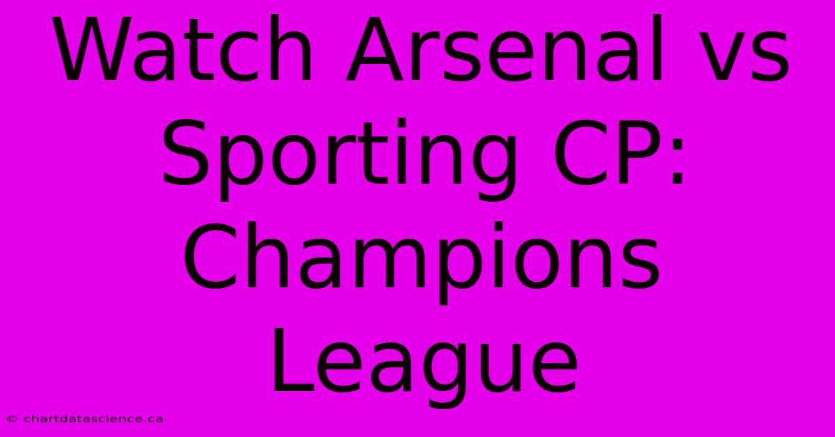 Watch Arsenal Vs Sporting CP: Champions League