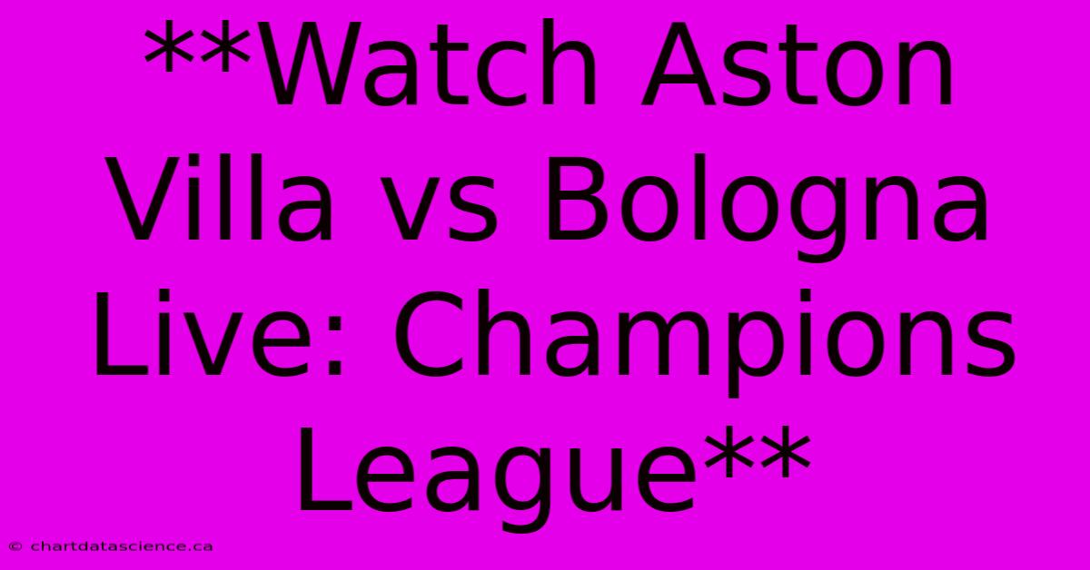 **Watch Aston Villa Vs Bologna Live: Champions League**