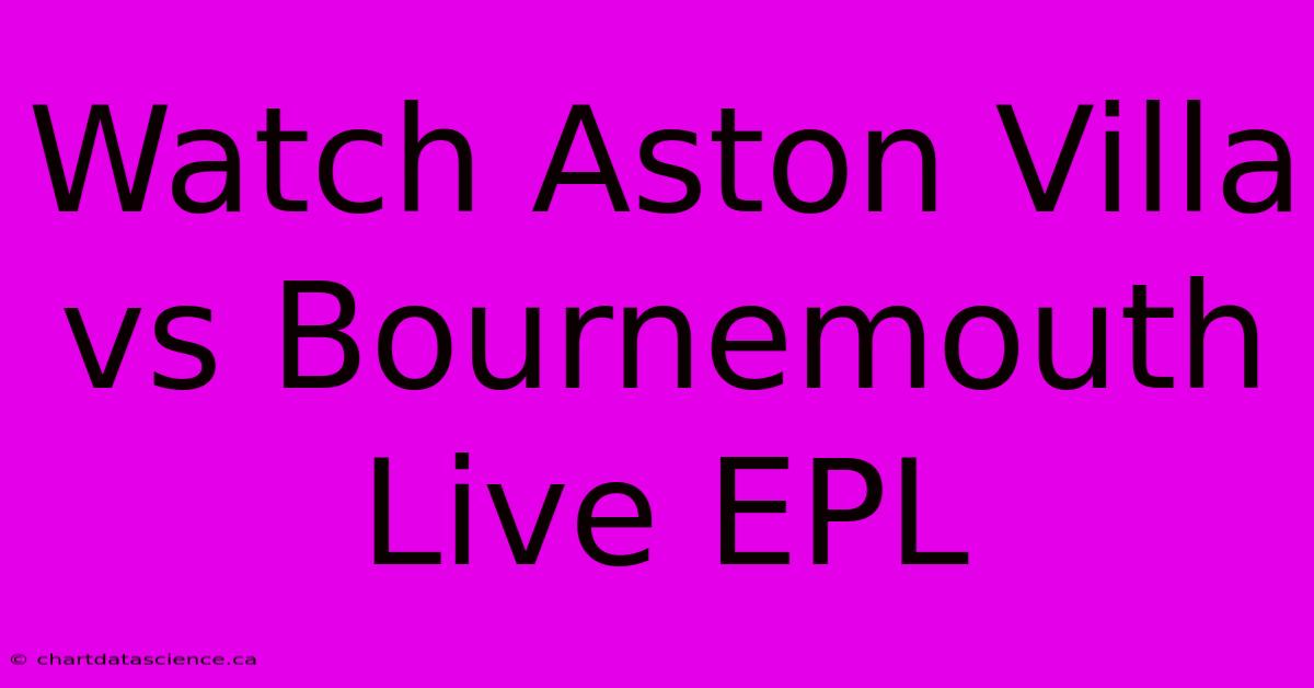 Watch Aston Villa Vs Bournemouth Live EPL