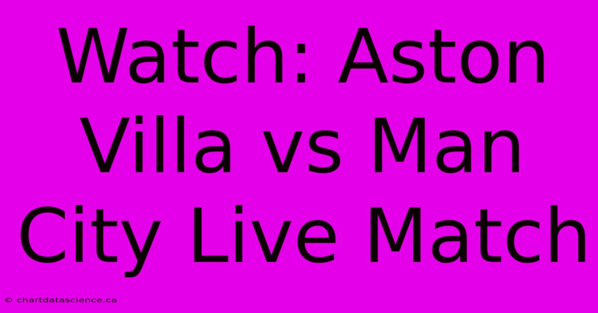 Watch: Aston Villa Vs Man City Live Match