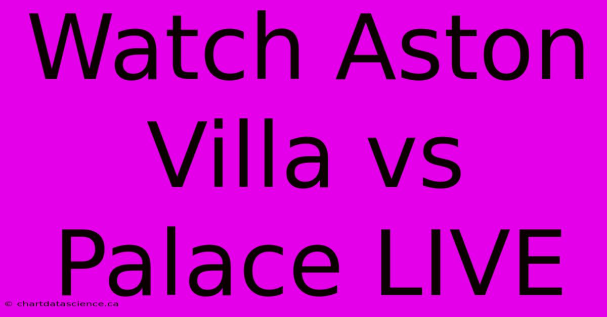 Watch Aston Villa Vs Palace LIVE