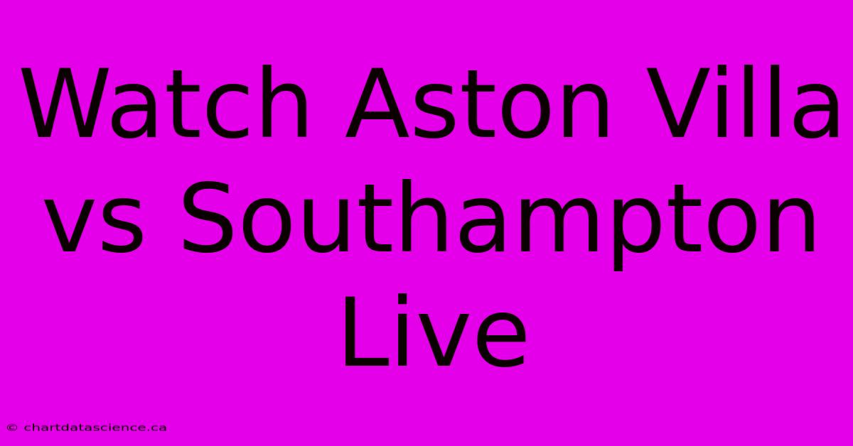 Watch Aston Villa Vs Southampton Live