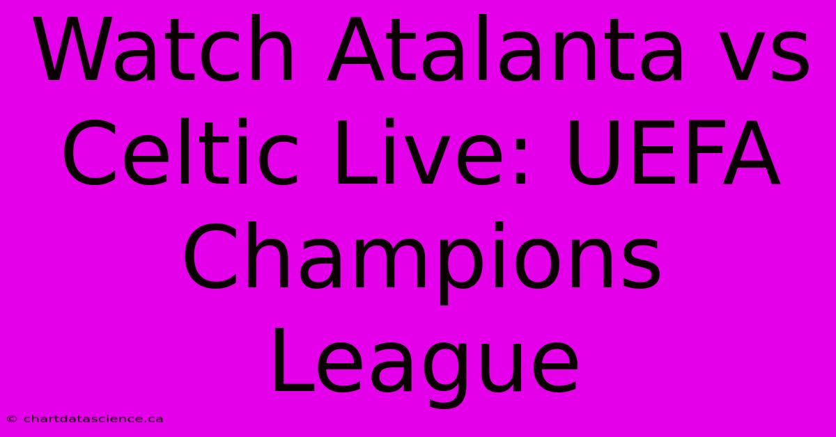 Watch Atalanta Vs Celtic Live: UEFA Champions League