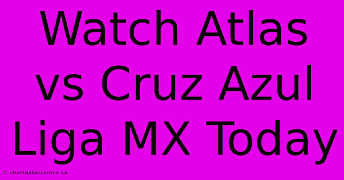 Watch Atlas Vs Cruz Azul Liga MX Today