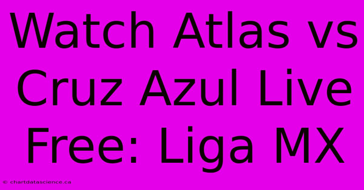 Watch Atlas Vs Cruz Azul Live Free: Liga MX 