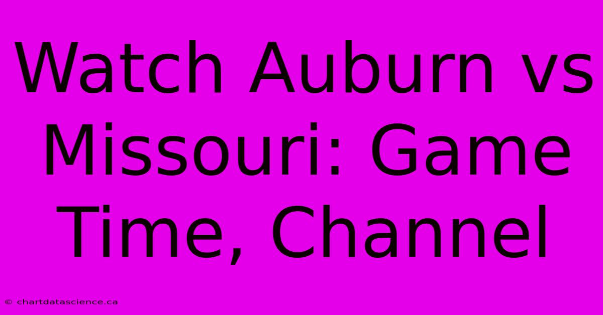 Watch Auburn Vs Missouri: Game Time, Channel