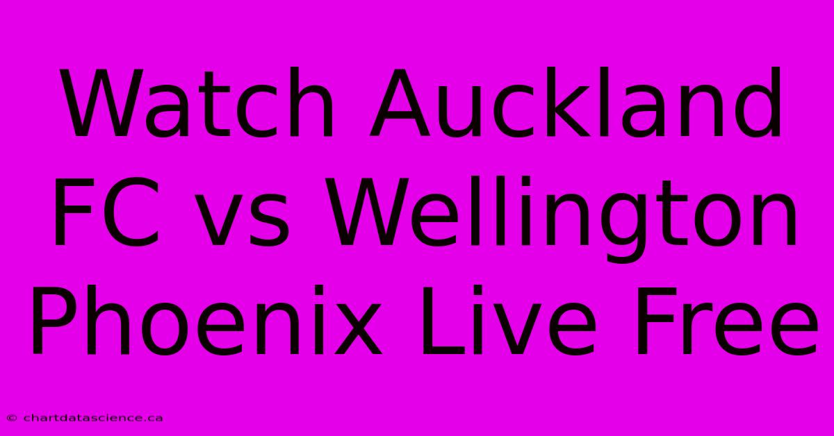 Watch Auckland FC Vs Wellington Phoenix Live Free