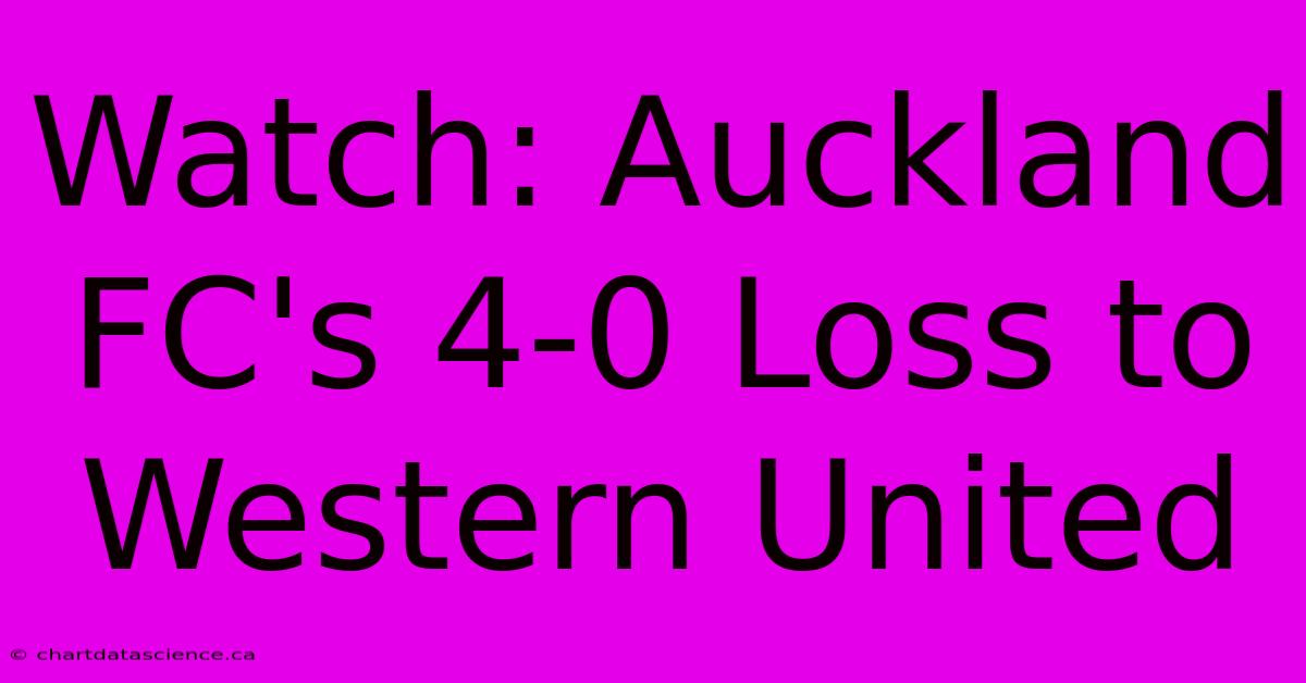 Watch: Auckland FC's 4-0 Loss To Western United