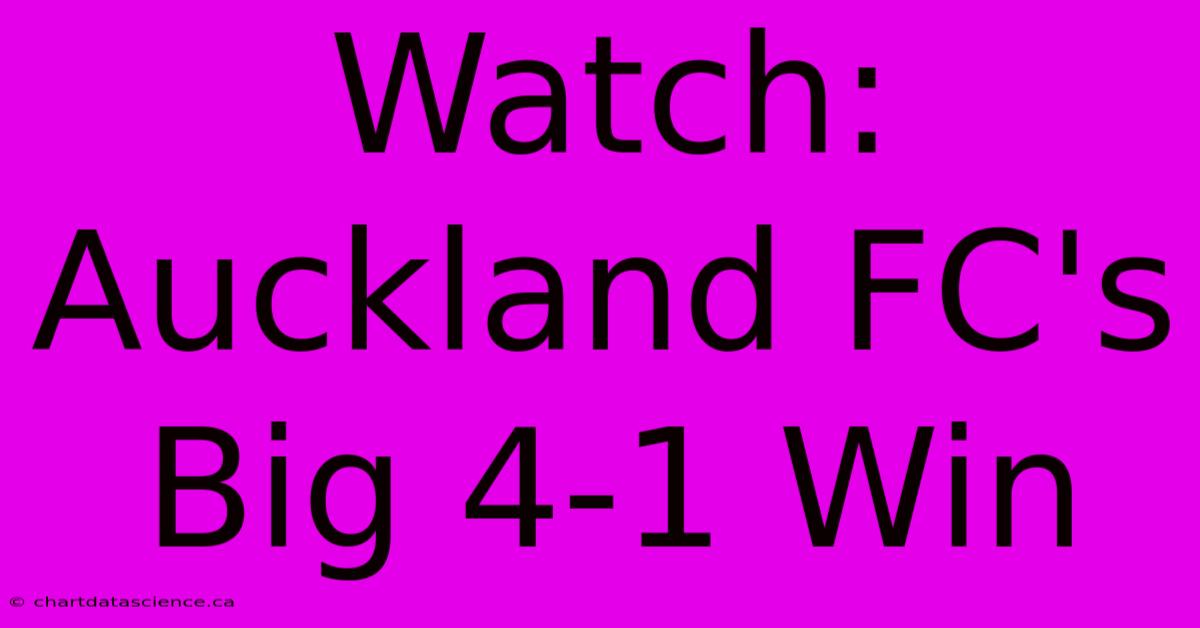 Watch: Auckland FC's Big 4-1 Win