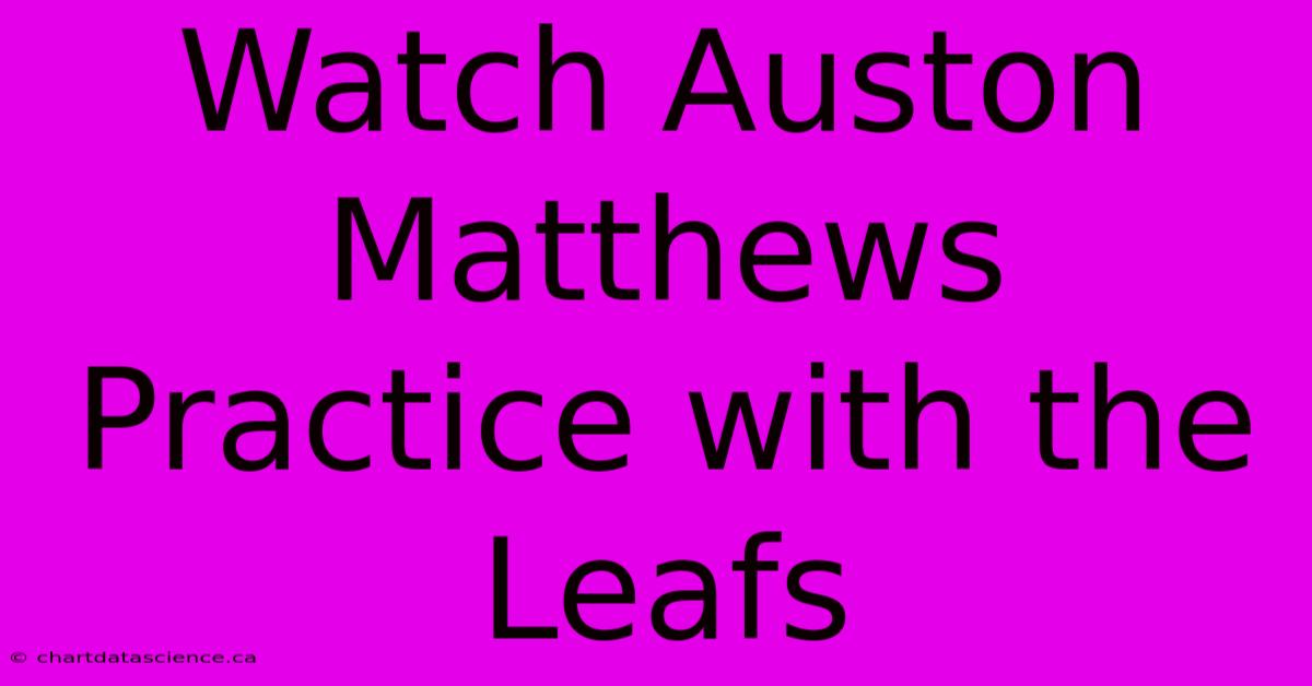 Watch Auston Matthews Practice With The Leafs