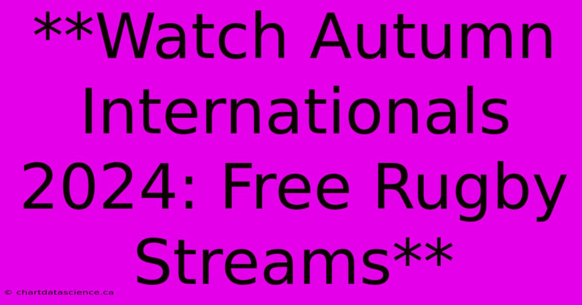 **Watch Autumn Internationals 2024: Free Rugby Streams**