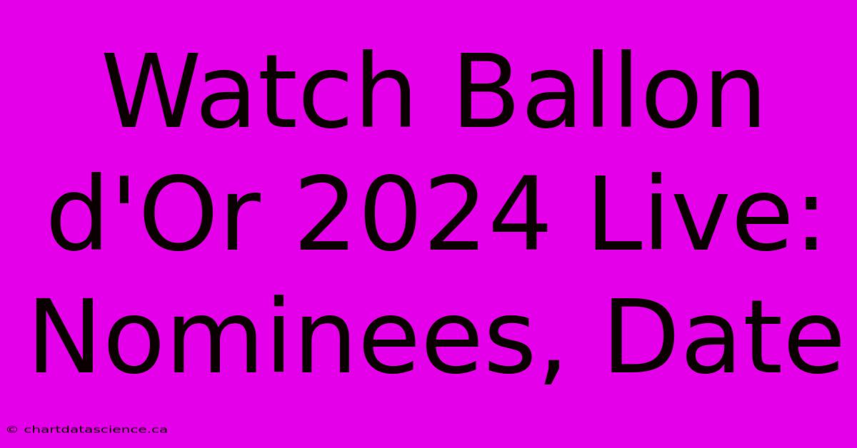 Watch Ballon D'Or 2024 Live: Nominees, Date 