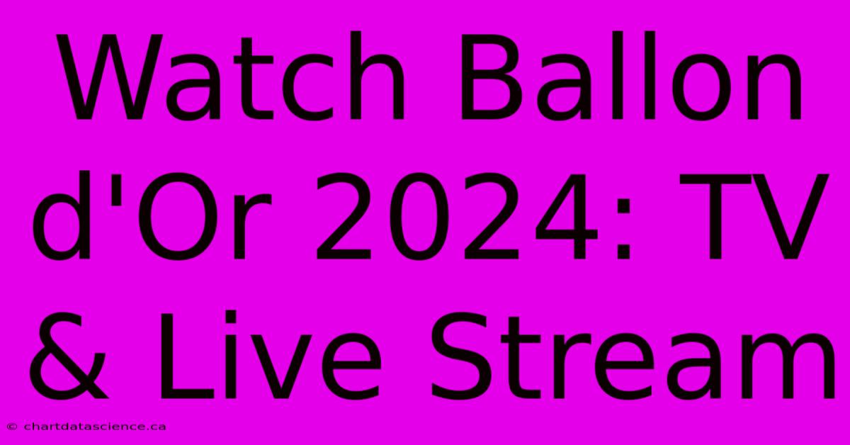 Watch Ballon D'Or 2024: TV & Live Stream