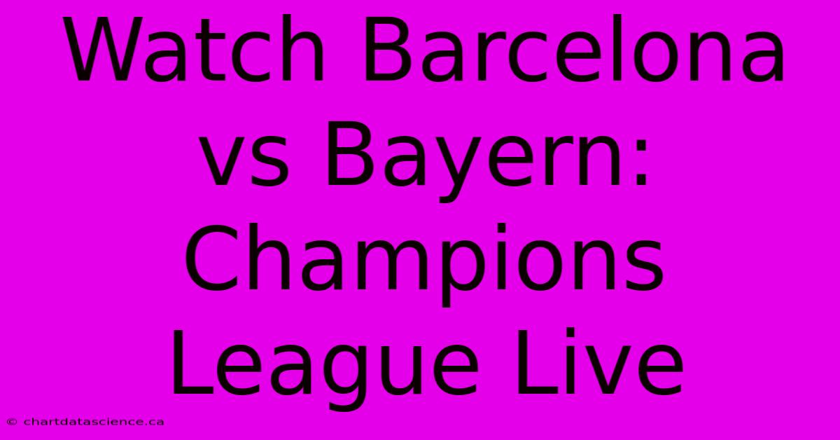 Watch Barcelona Vs Bayern: Champions League Live