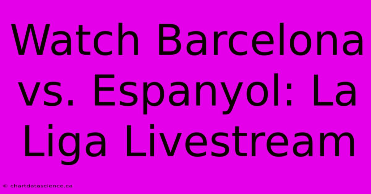 Watch Barcelona Vs. Espanyol: La Liga Livestream