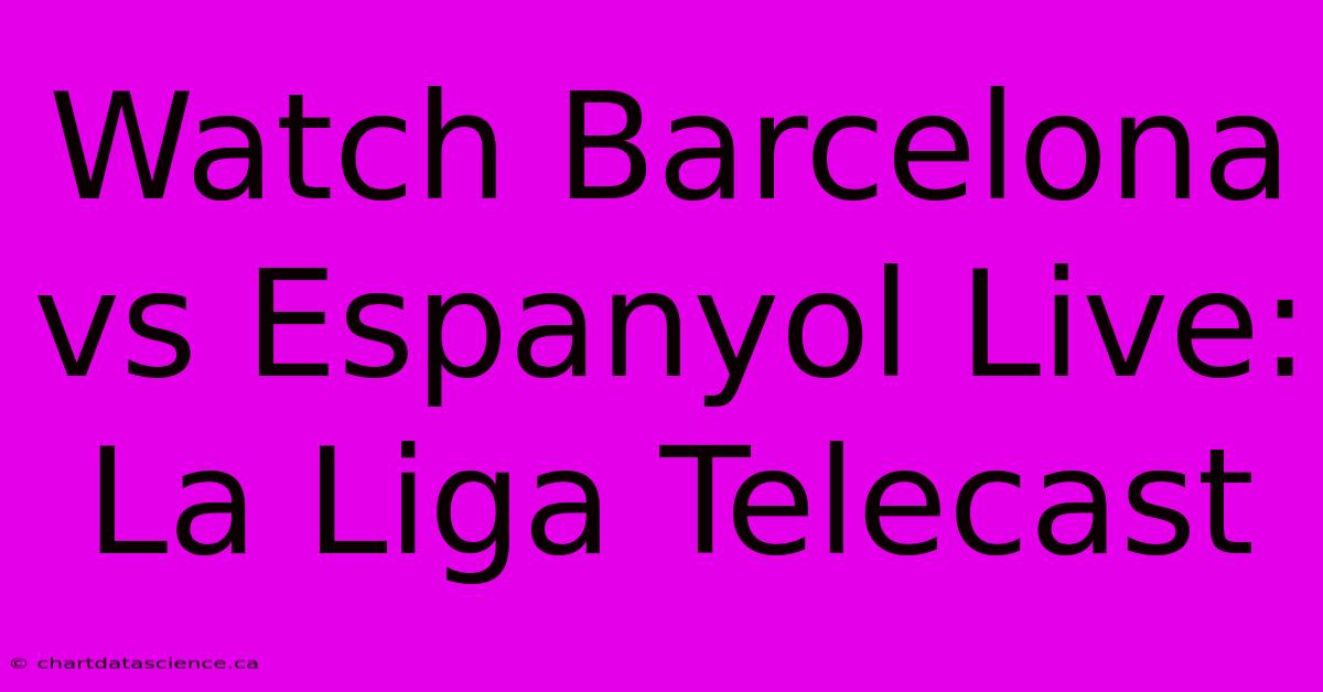 Watch Barcelona Vs Espanyol Live: La Liga Telecast