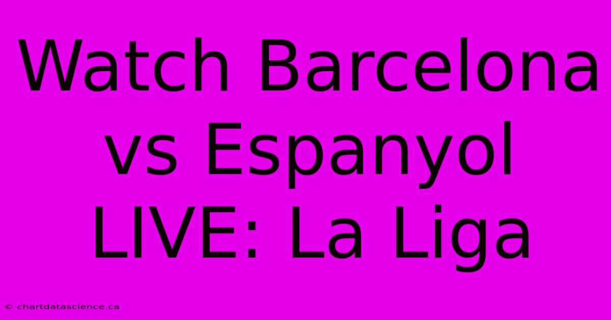 Watch Barcelona Vs Espanyol LIVE: La Liga