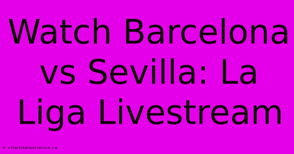 Watch Barcelona Vs Sevilla: La Liga Livestream 