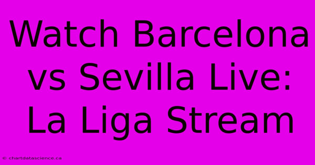 Watch Barcelona Vs Sevilla Live: La Liga Stream