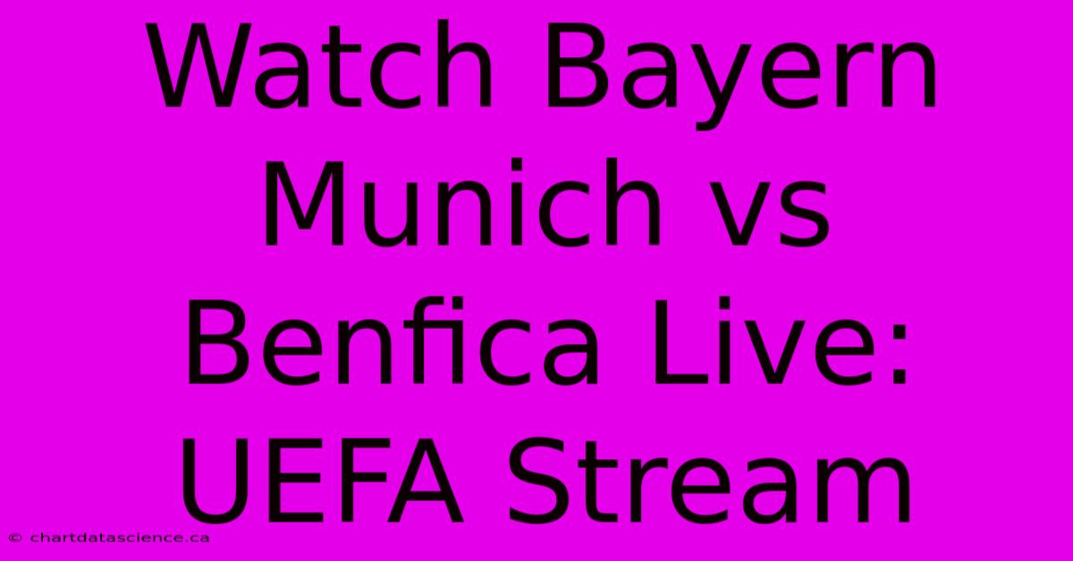 Watch Bayern Munich Vs Benfica Live: UEFA Stream