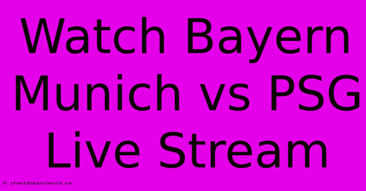 Watch Bayern Munich Vs PSG Live Stream