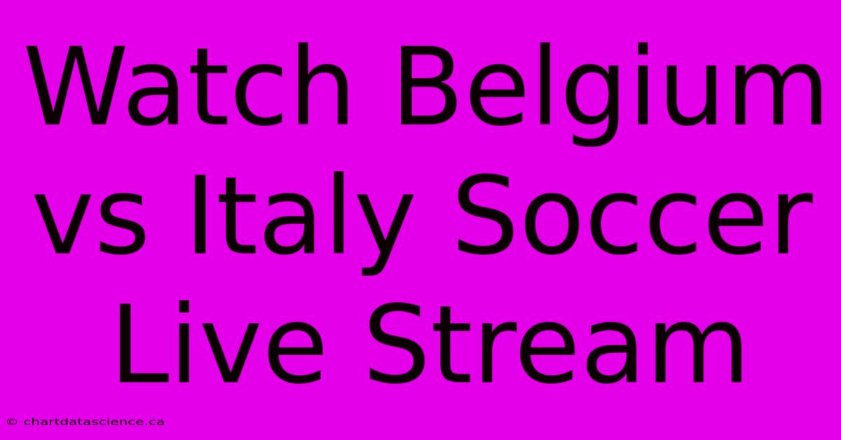 Watch Belgium Vs Italy Soccer Live Stream