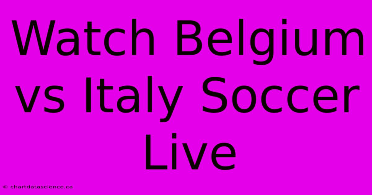 Watch Belgium Vs Italy Soccer Live