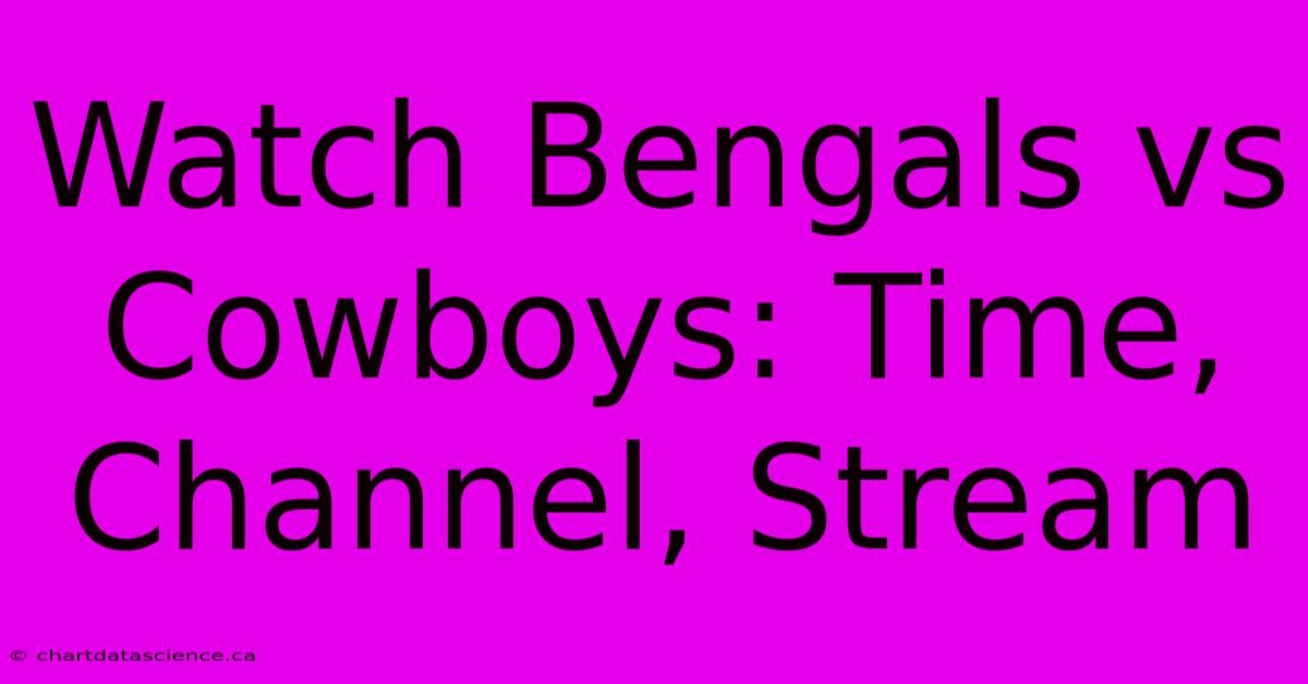 Watch Bengals Vs Cowboys: Time, Channel, Stream