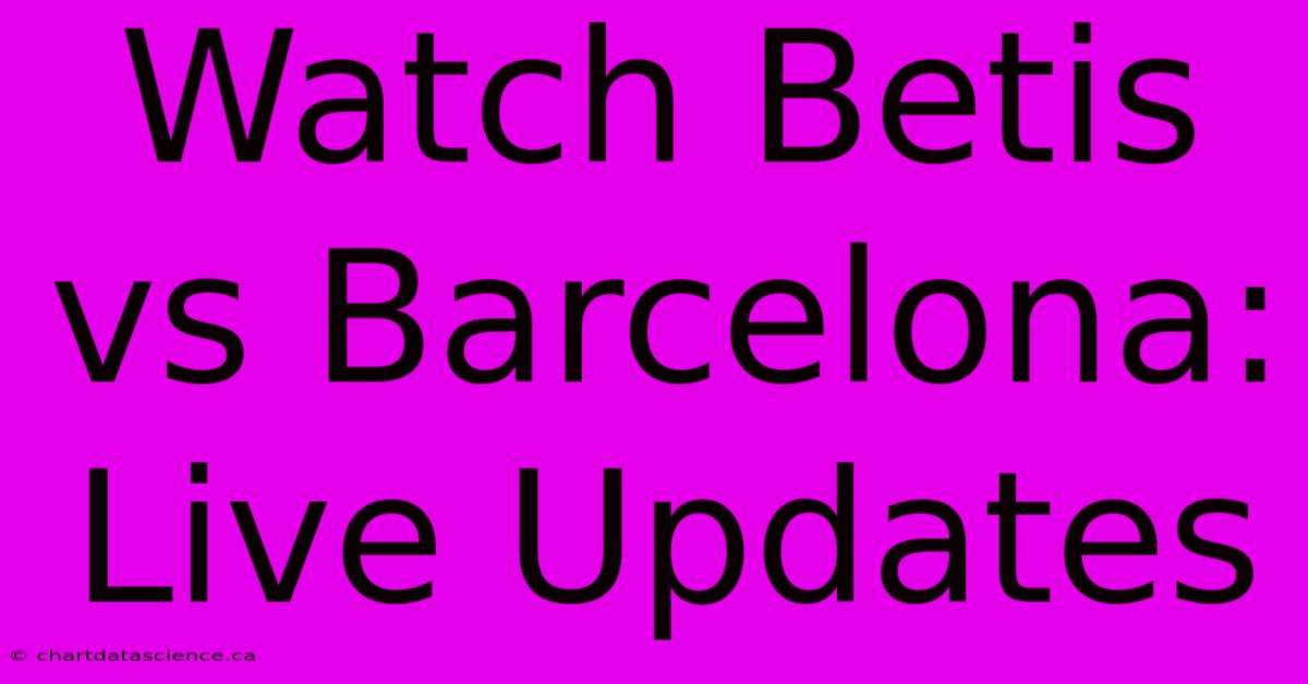 Watch Betis Vs Barcelona: Live Updates