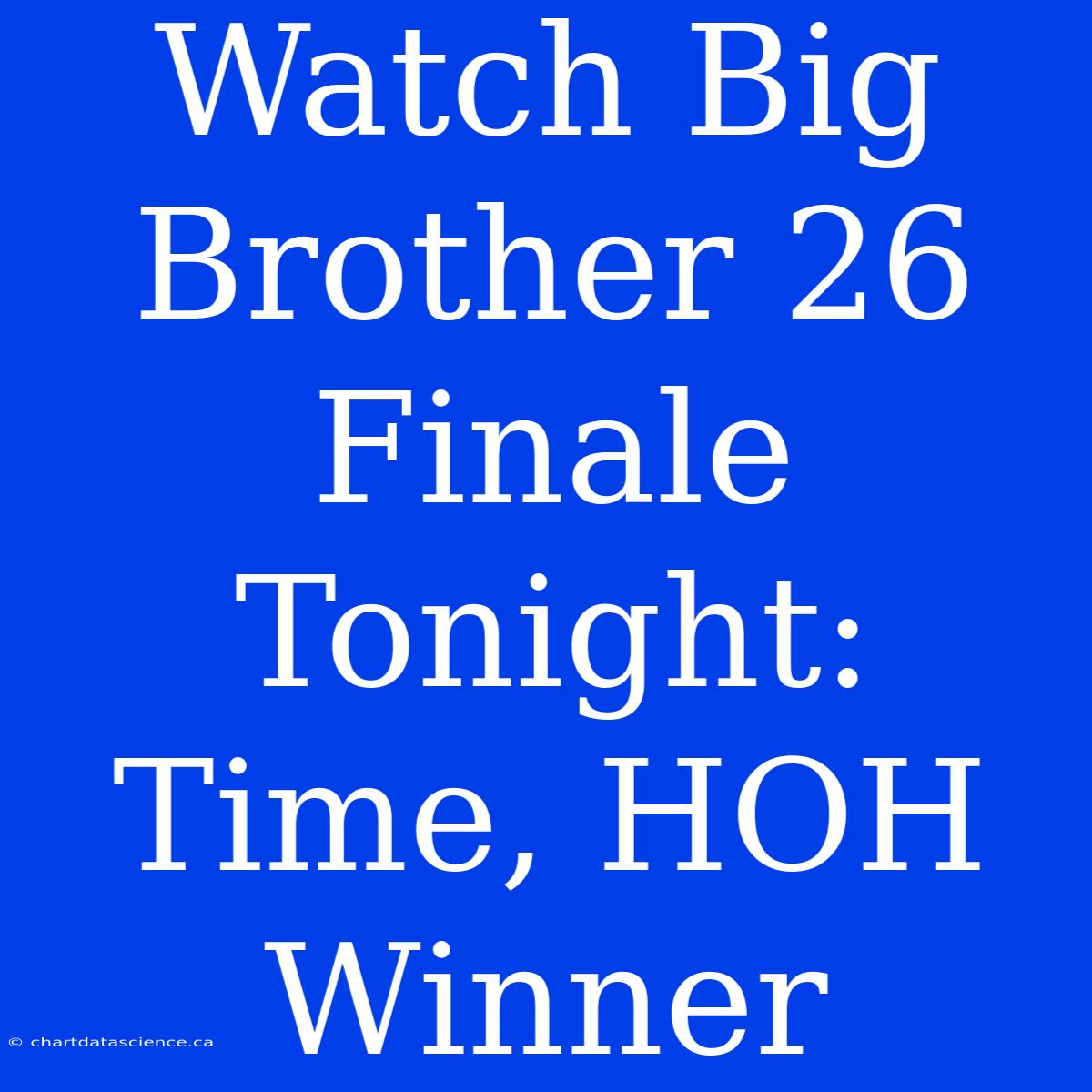 Watch Big Brother 26 Finale Tonight: Time, HOH Winner