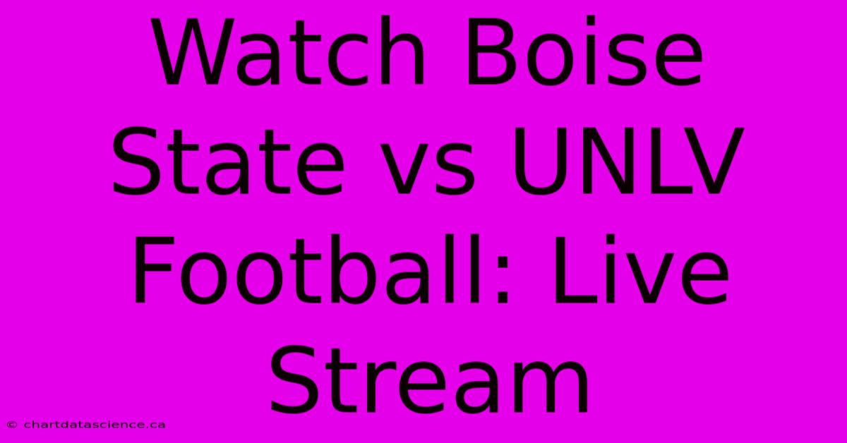 Watch Boise State Vs UNLV Football: Live Stream