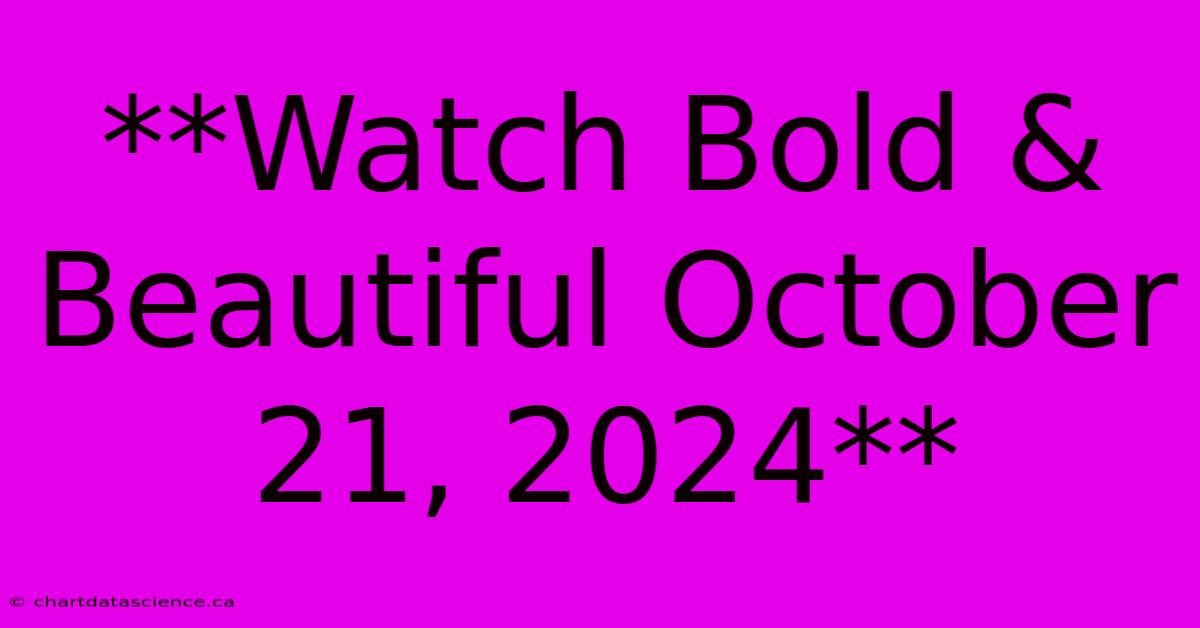 **Watch Bold & Beautiful October 21, 2024**