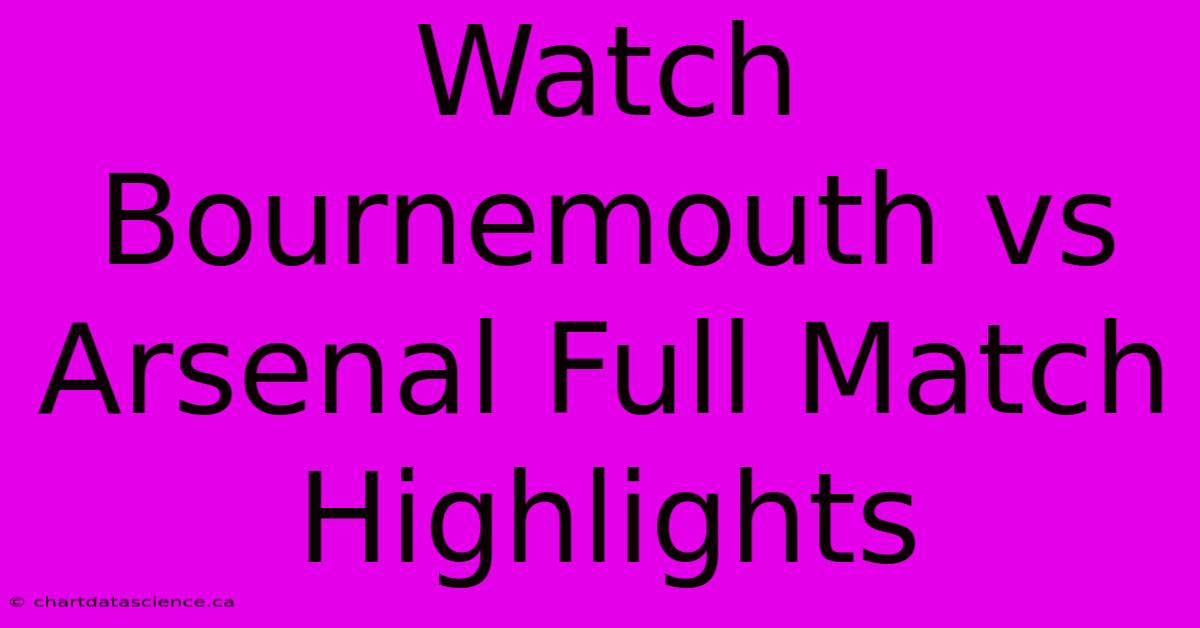 Watch Bournemouth Vs Arsenal Full Match Highlights