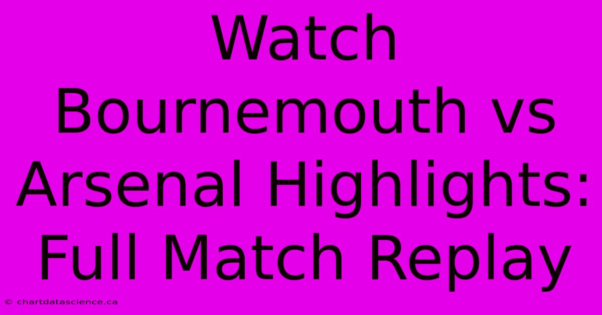 Watch Bournemouth Vs Arsenal Highlights: Full Match Replay