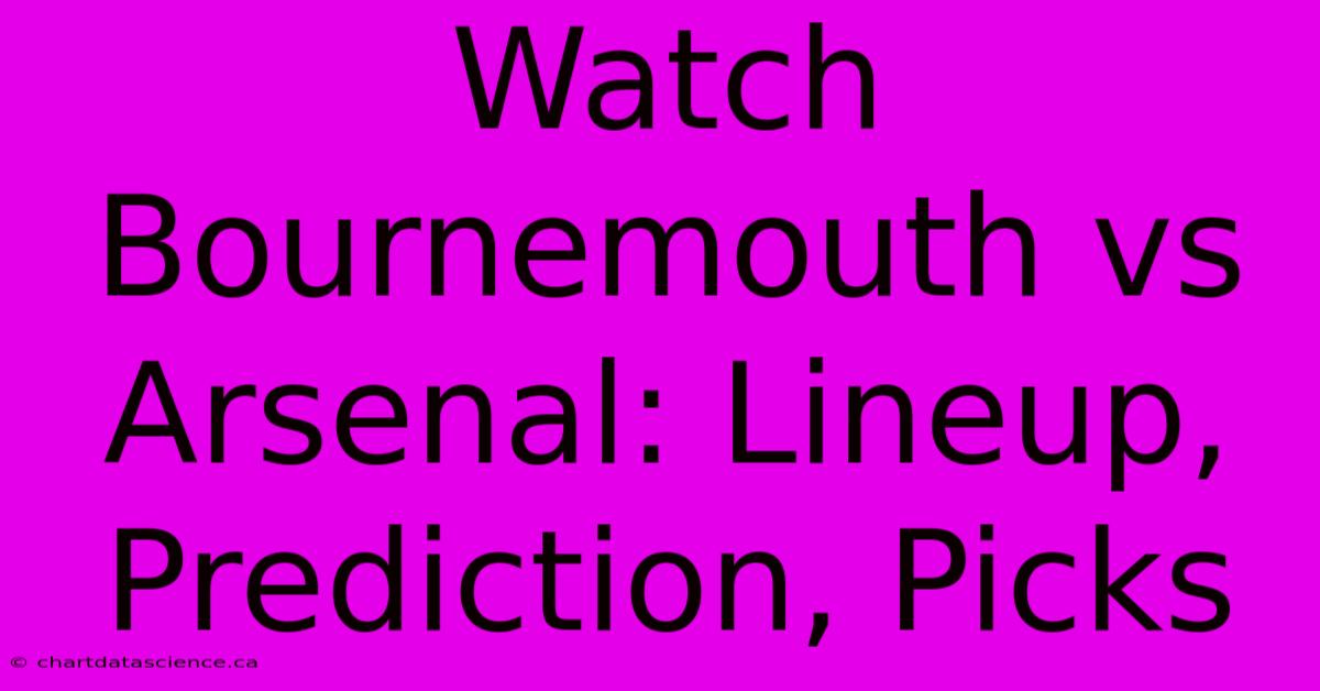 Watch Bournemouth Vs Arsenal: Lineup, Prediction, Picks