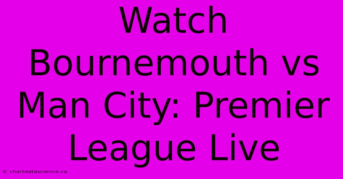 Watch Bournemouth Vs Man City: Premier League Live