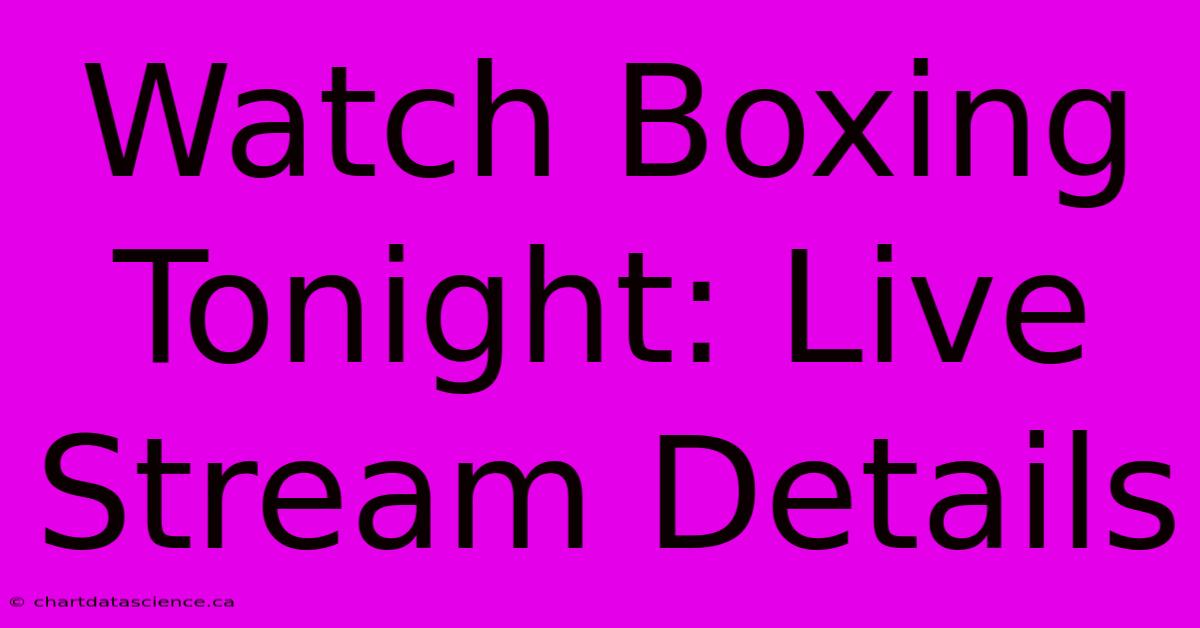 Watch Boxing Tonight: Live Stream Details