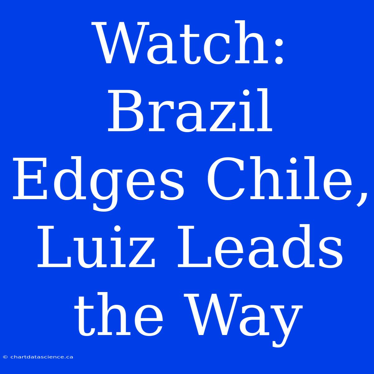 Watch: Brazil Edges Chile, Luiz Leads The Way