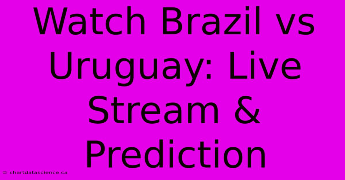 Watch Brazil Vs Uruguay: Live Stream & Prediction