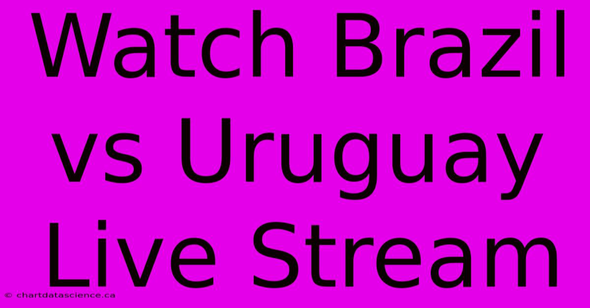 Watch Brazil Vs Uruguay Live Stream